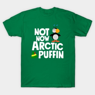 Not now arctic puffin!  funny Elf quote T-Shirt